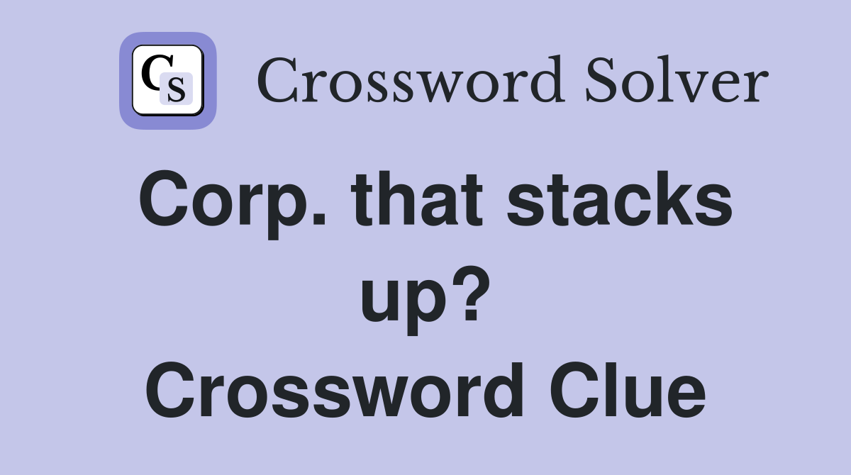 Corp. that stacks up? Crossword Clue