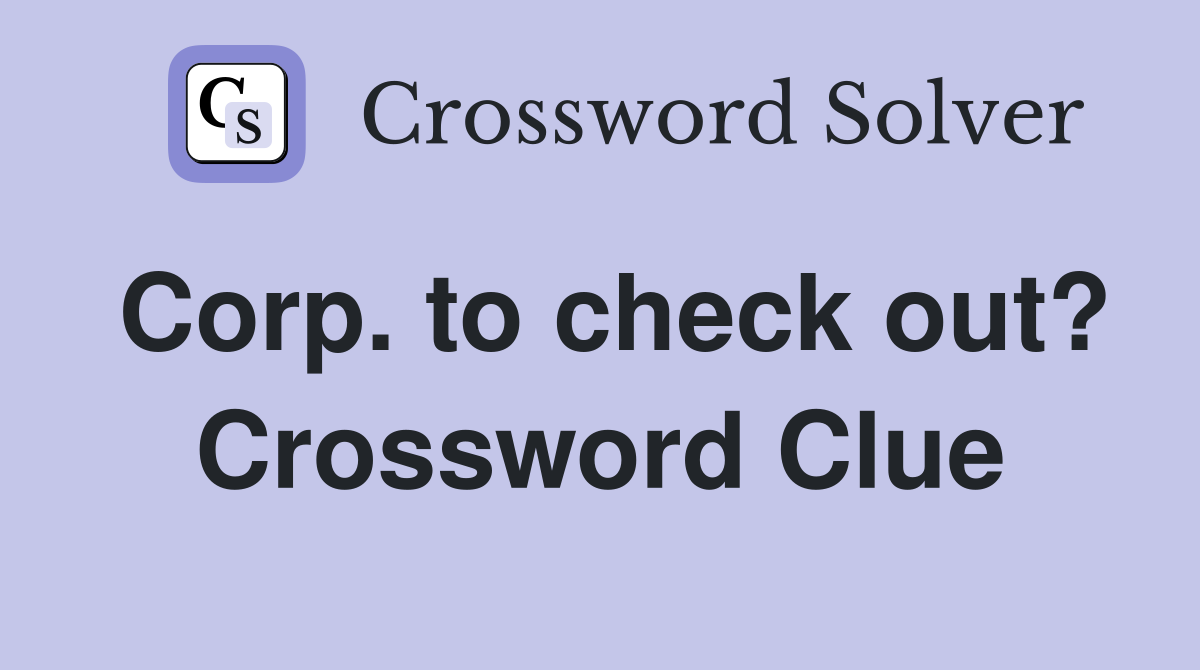 Corp. to check out? Crossword Clue