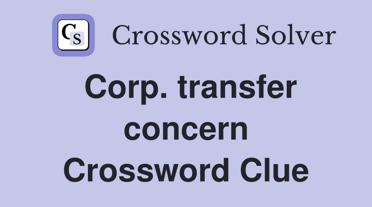 Corp. transfer concern Crossword Clue