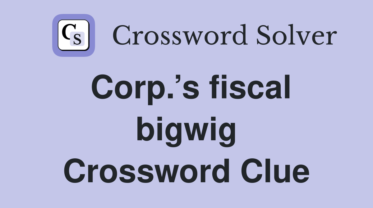 Corp.’s fiscal bigwig Crossword Clue