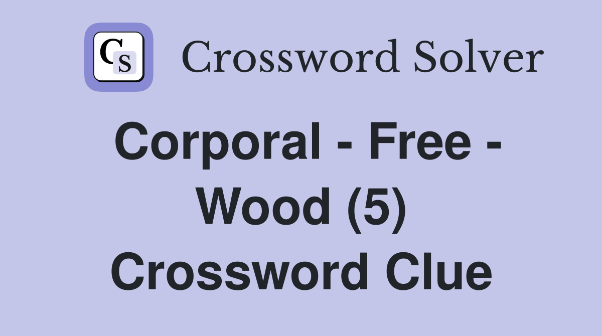 Corporal - Free - Wood (5) Crossword Clue