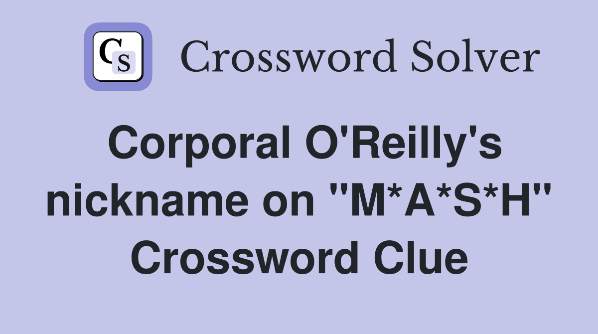 Corporal O'Reilly's nickname on "M*A*S*H" Crossword Clue