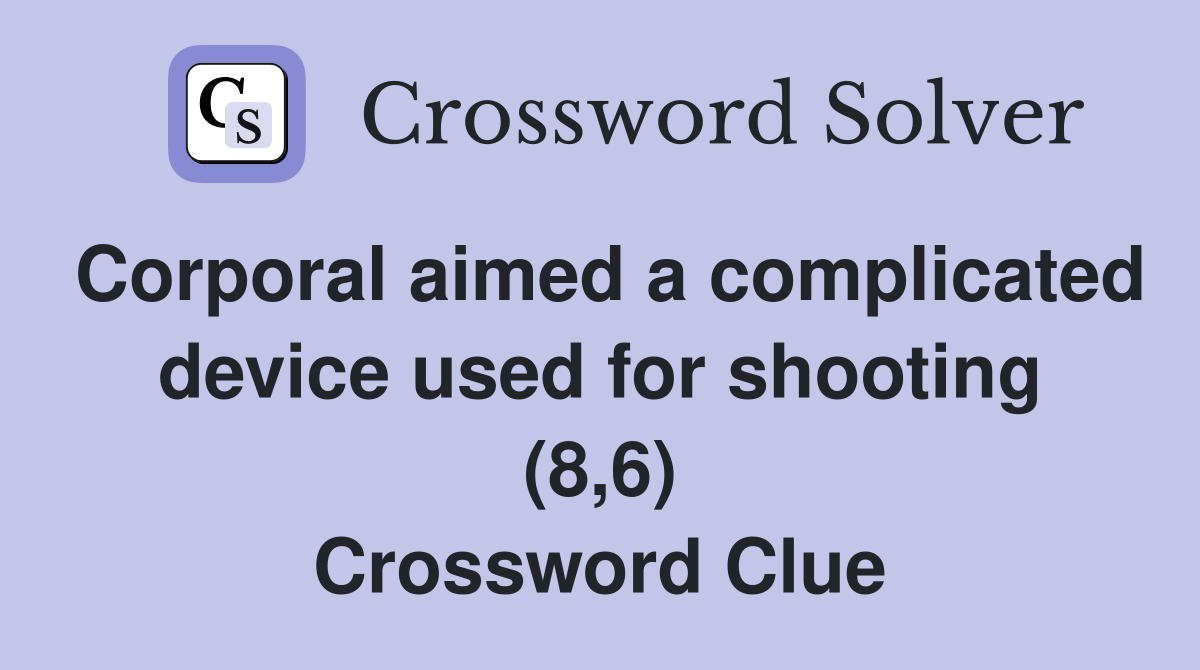 Corporal aimed a complicated device used for shooting (8,6) Crossword Clue