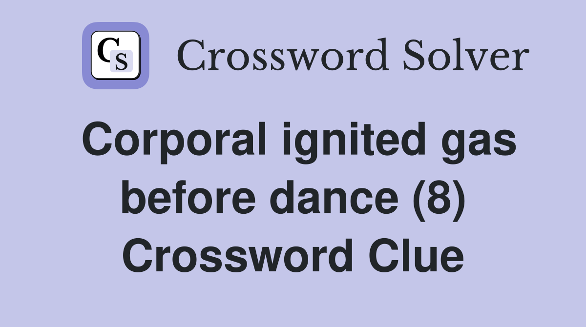 Corporal ignited gas before dance (8) Crossword Clue