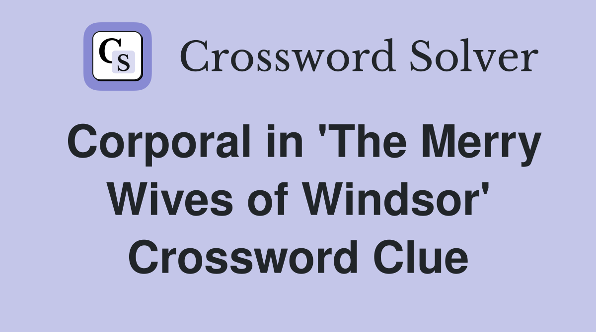 Corporal in 'The Merry Wives of Windsor' Crossword Clue