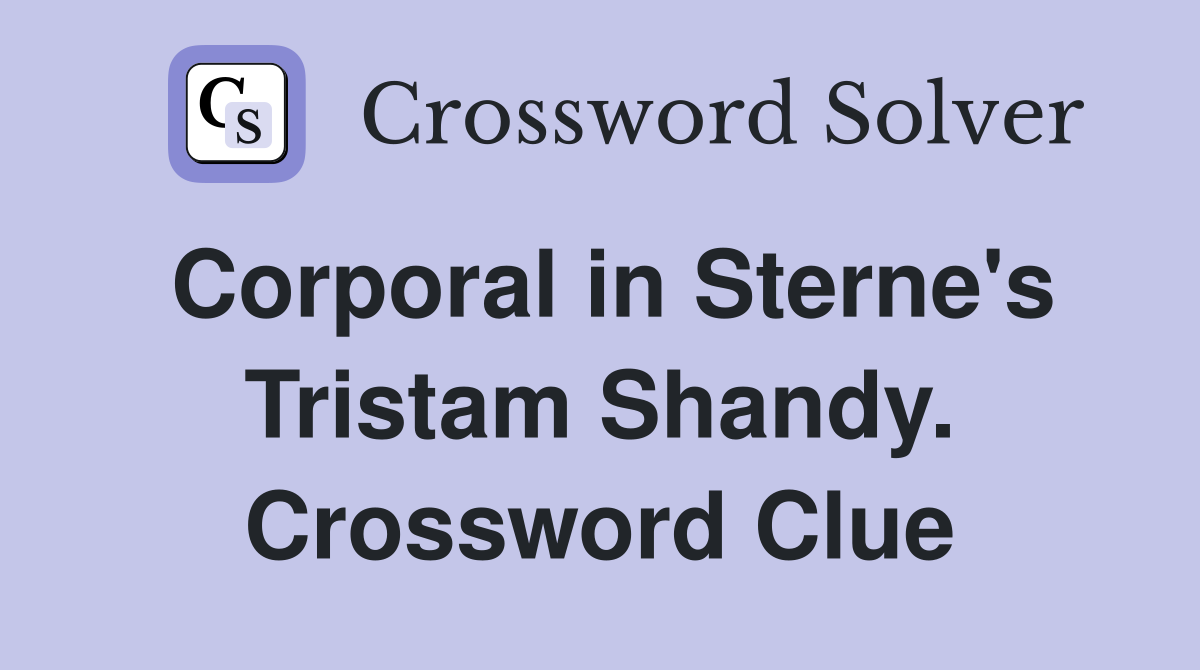 Corporal in Sterne's Tristam Shandy. Crossword Clue