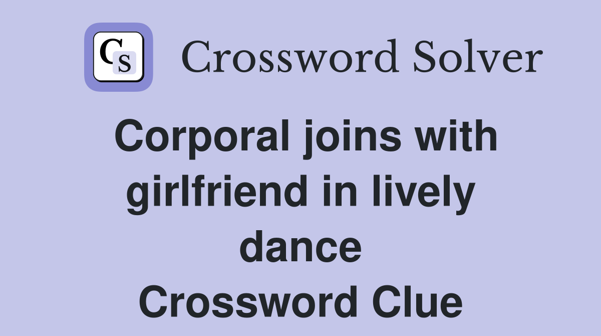 Corporal joins with girlfriend in lively dance Crossword Clue