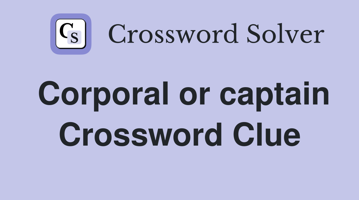 Corporal or captain Crossword Clue