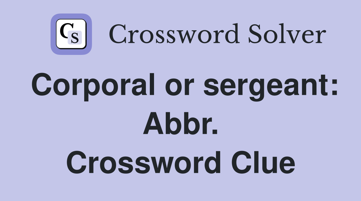 Corporal or sergeant: Abbr. Crossword Clue