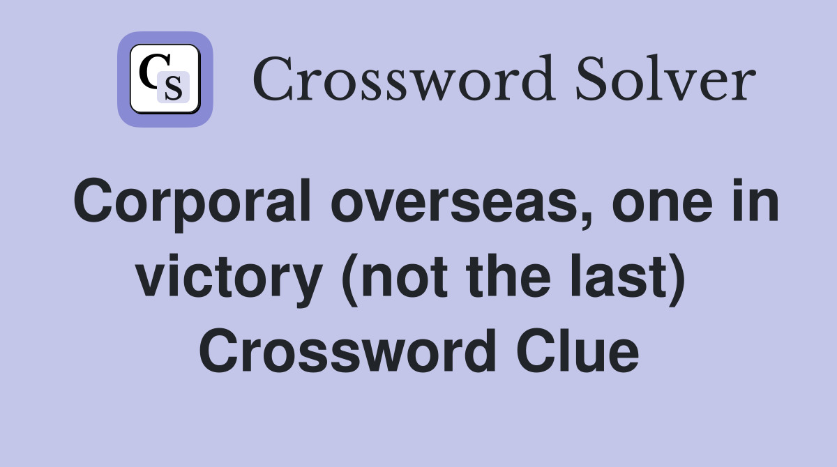 Corporal overseas, one in victory (not the last)  Crossword Clue