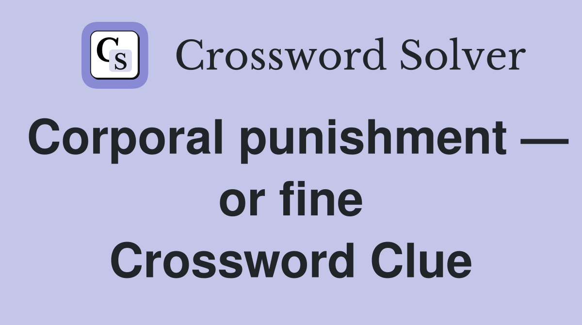 Corporal punishment — or fine Crossword Clue