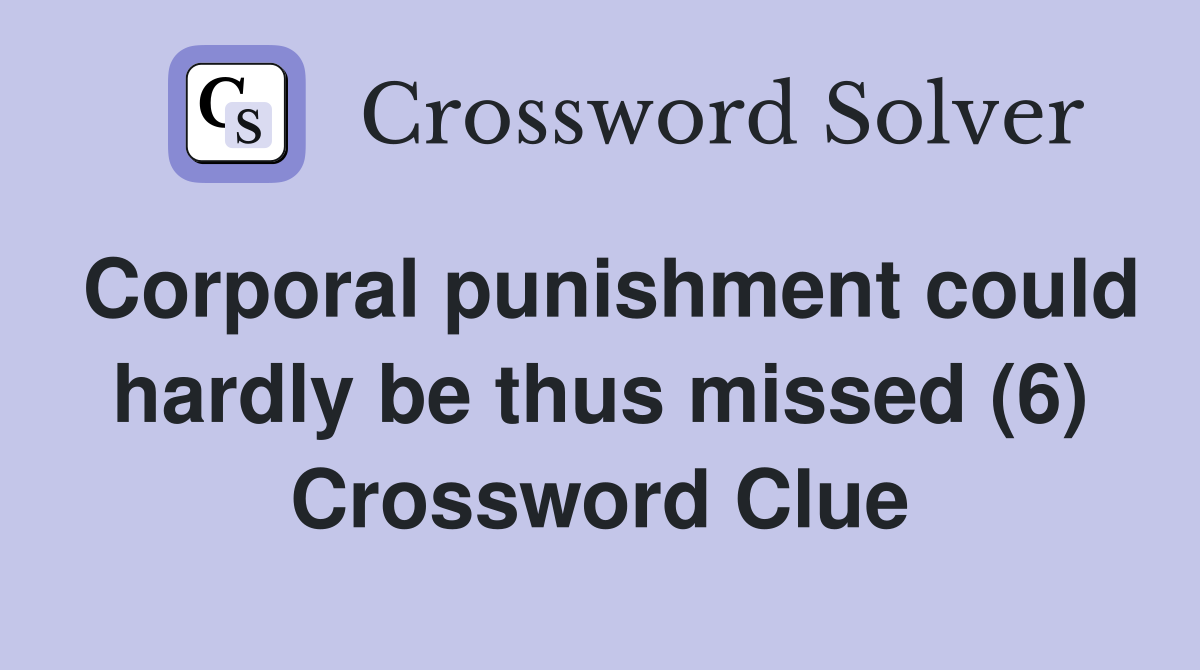 Corporal punishment could hardly be thus missed (6) Crossword Clue