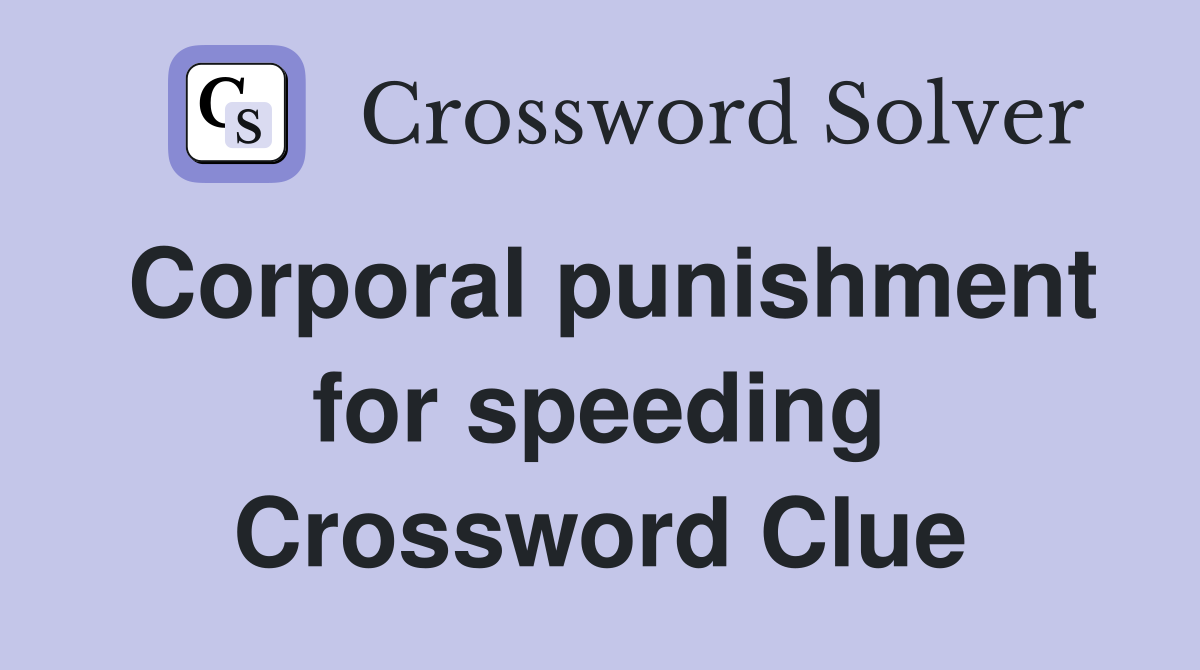 Corporal punishment for speeding Crossword Clue