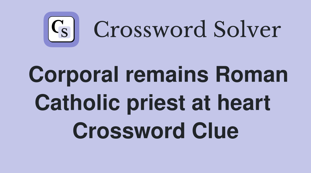 Corporal remains Roman Catholic priest at heart  Crossword Clue