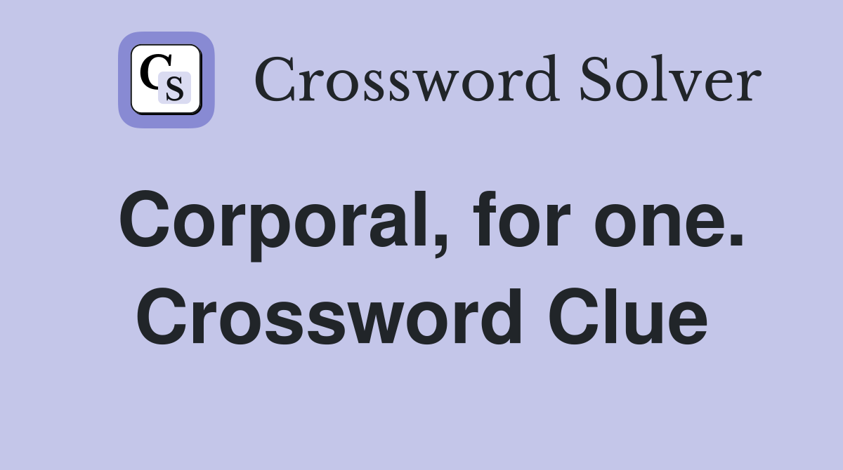 Corporal, for one. Crossword Clue