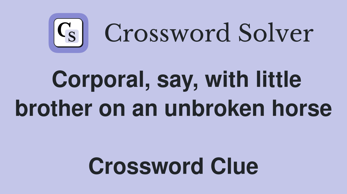 Corporal, say, with little brother on an unbroken horse  Crossword Clue