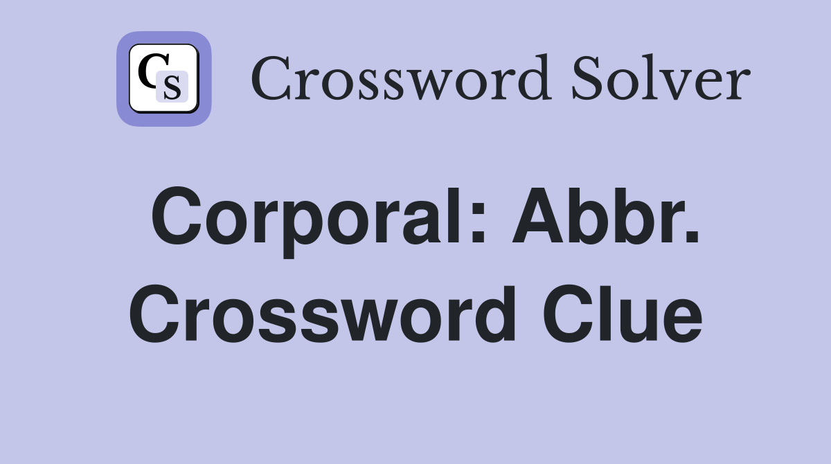Corporal: Abbr. Crossword Clue