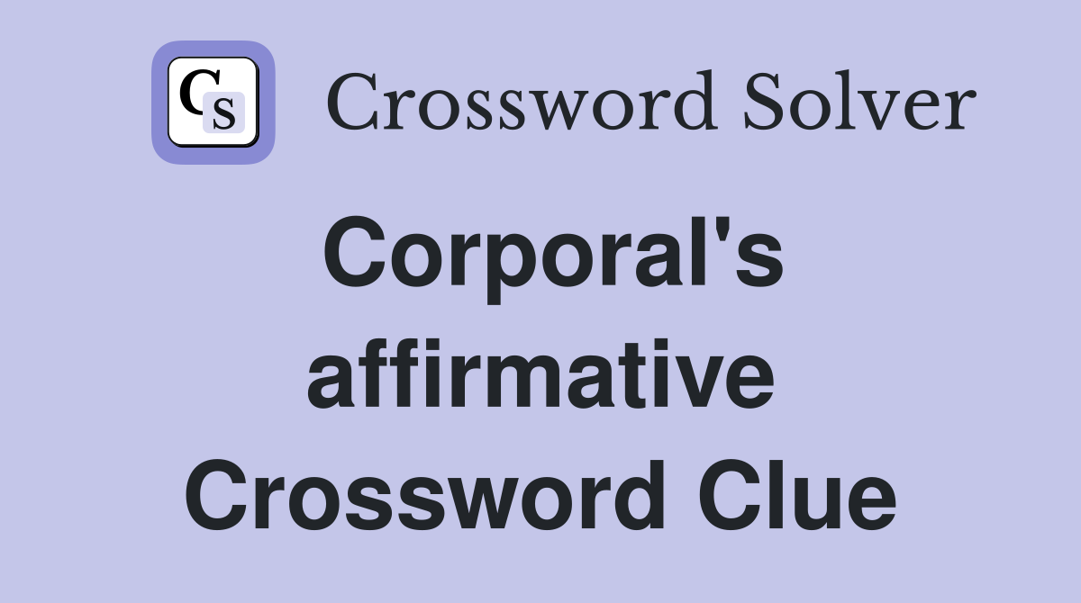 Corporal's affirmative Crossword Clue