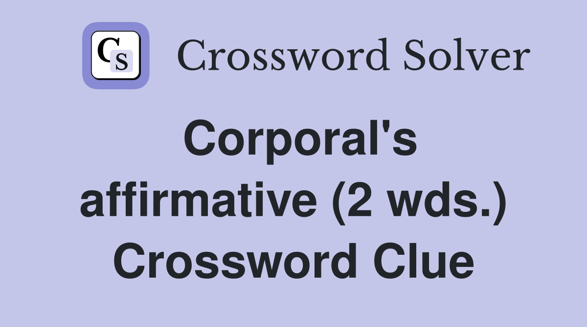 Corporal's affirmative (2 wds.) Crossword Clue