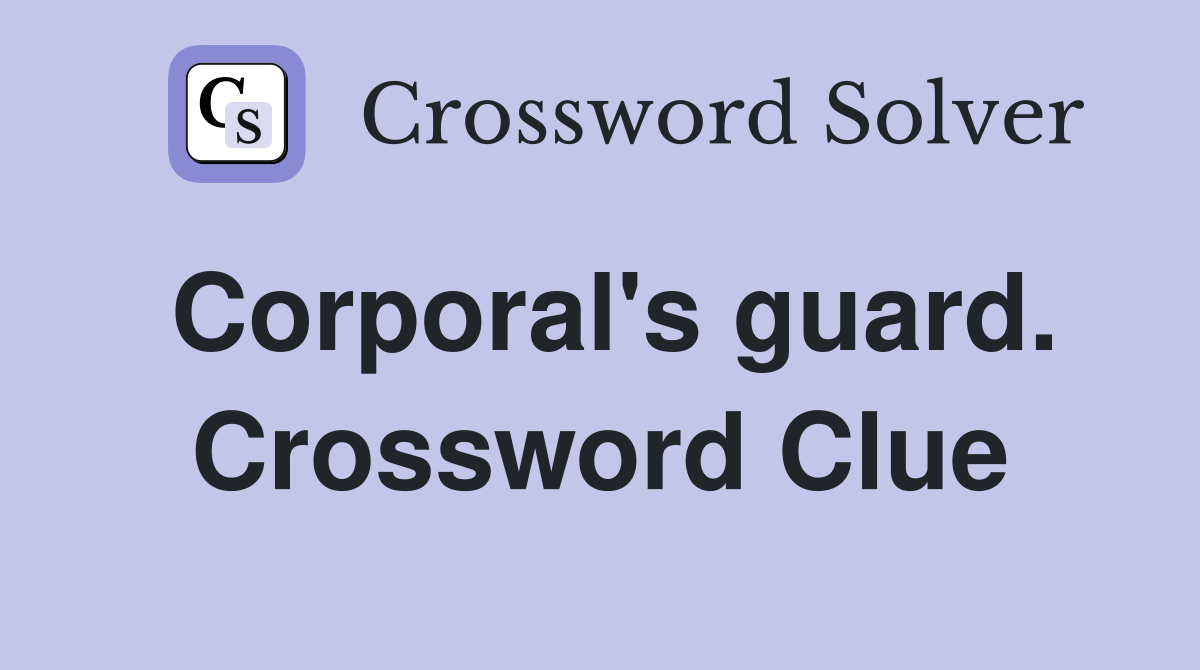 Corporal's guard. Crossword Clue