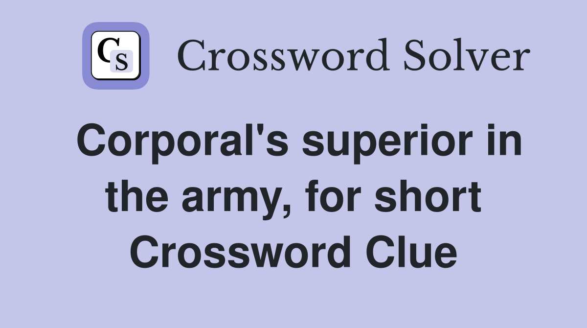 Corporal's superior in the army, for short Crossword Clue