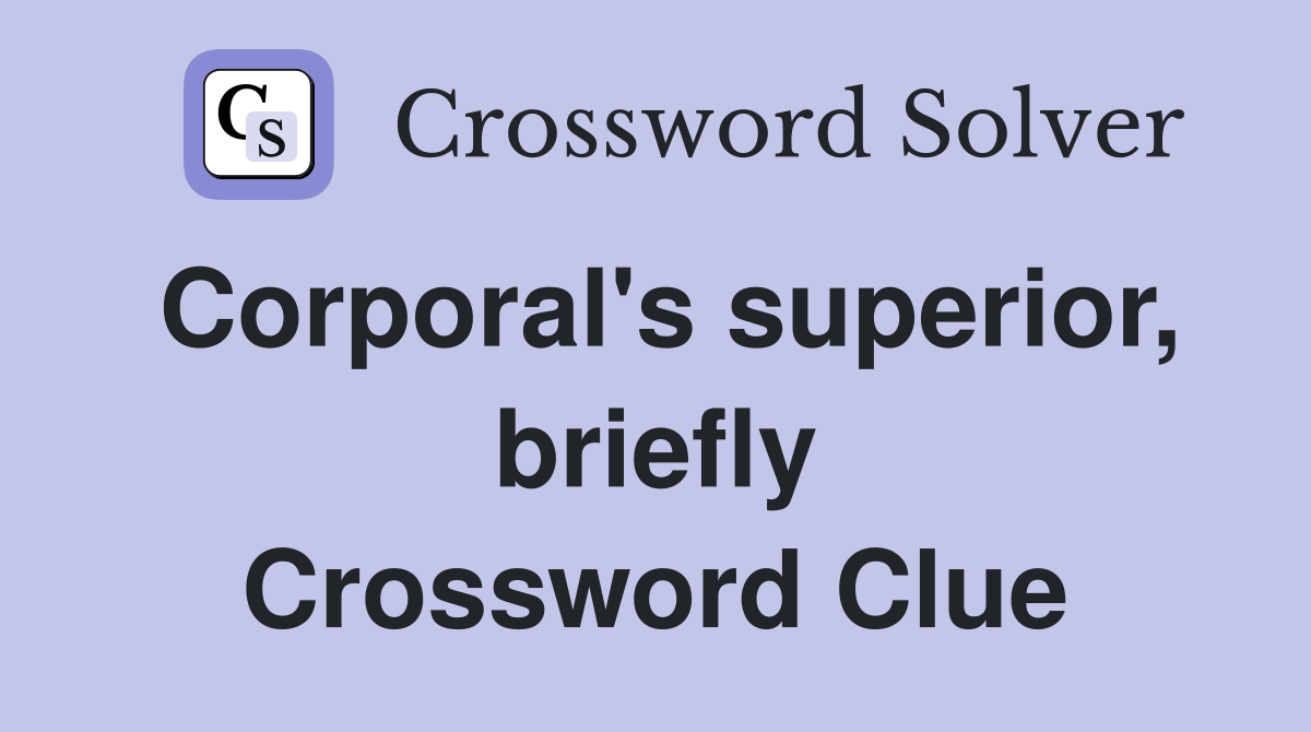 Corporal's superior, briefly Crossword Clue