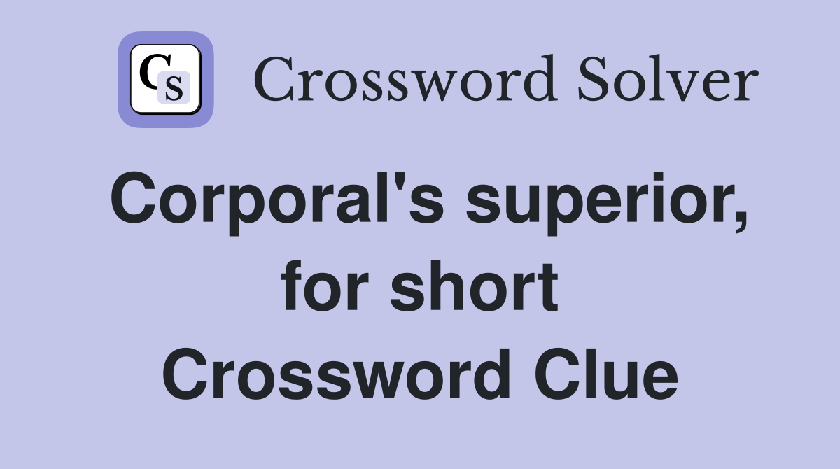 Corporal's superior, for short Crossword Clue