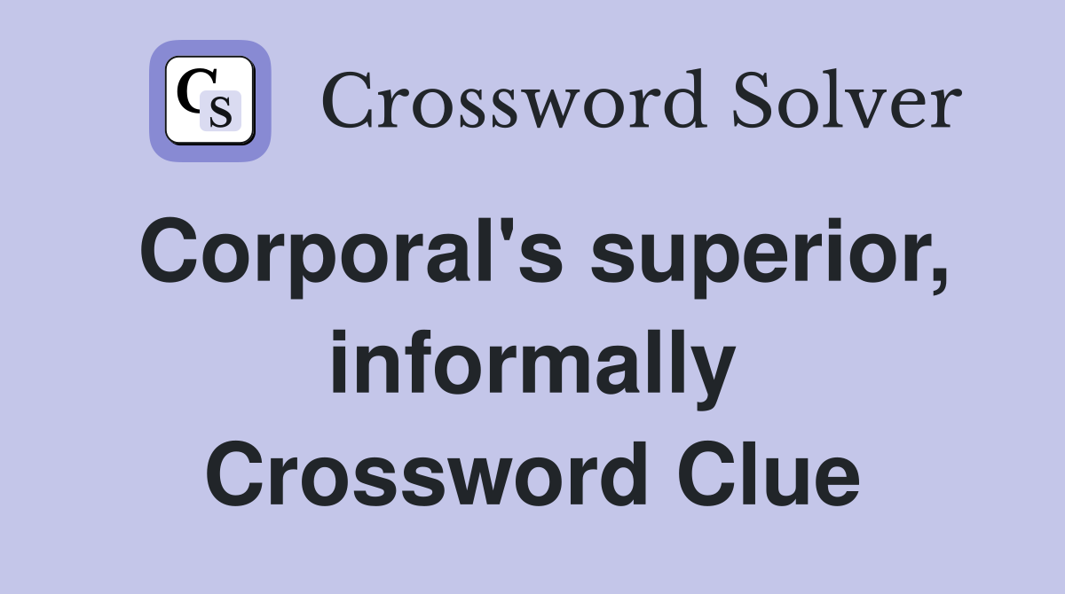 Corporal's superior, informally Crossword Clue