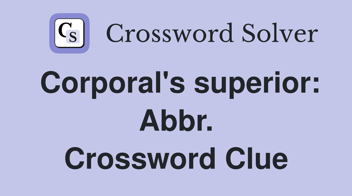 Corporal's superior: Abbr. Crossword Clue