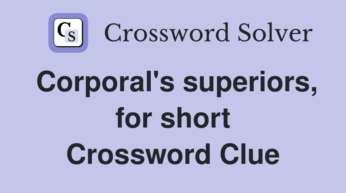 Corporal's superiors, for short Crossword Clue