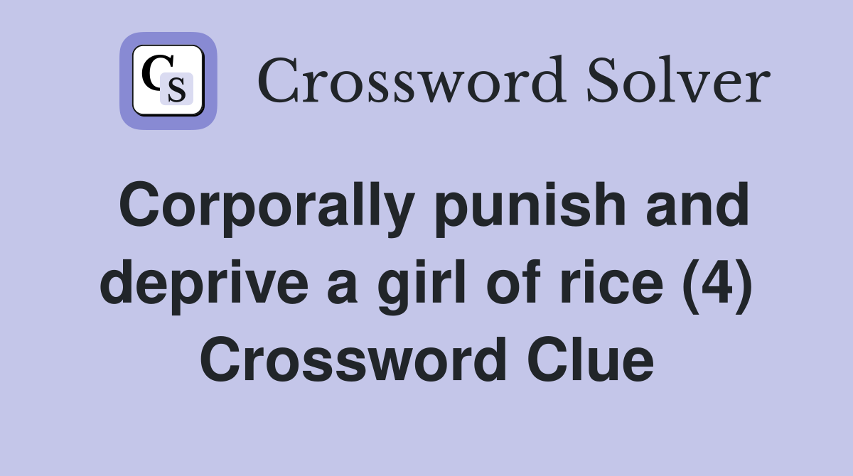 Corporally punish and deprive a girl of rice (4) Crossword Clue