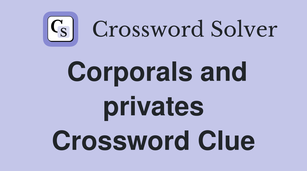 Corporals and privates Crossword Clue