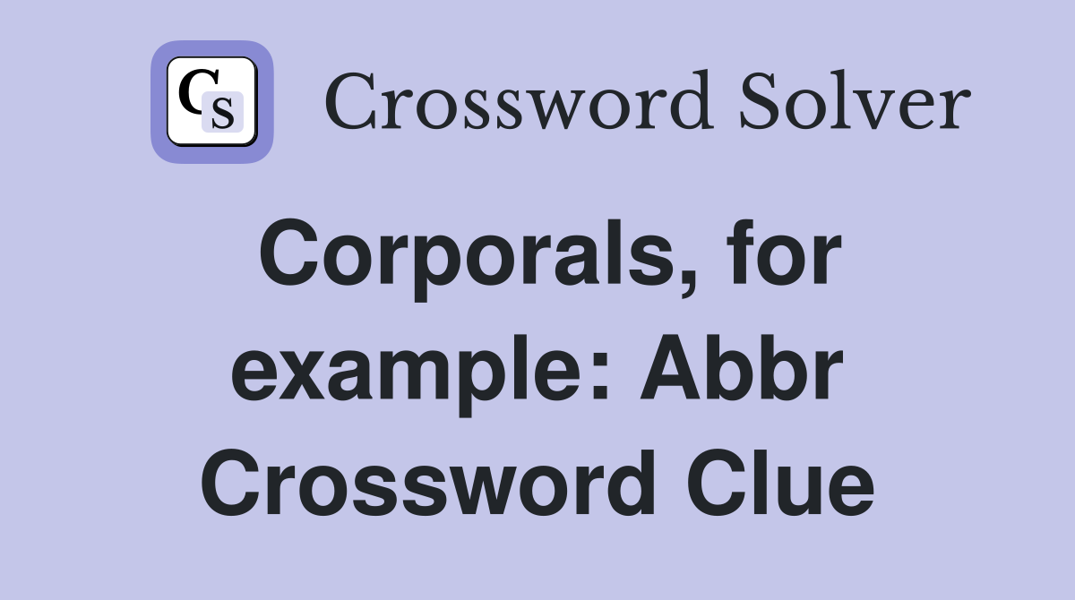 Corporals, for example: Abbr Crossword Clue