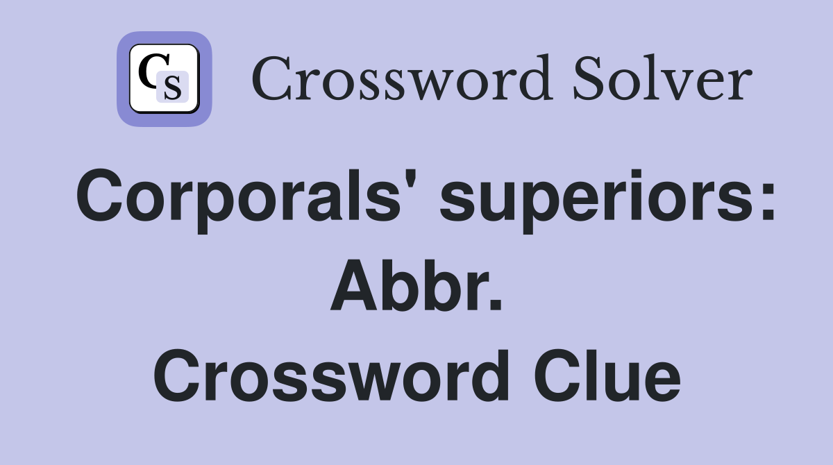 Corporals' superiors: Abbr. Crossword Clue