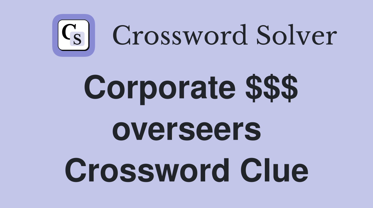 Corporate $$$ overseers Crossword Clue