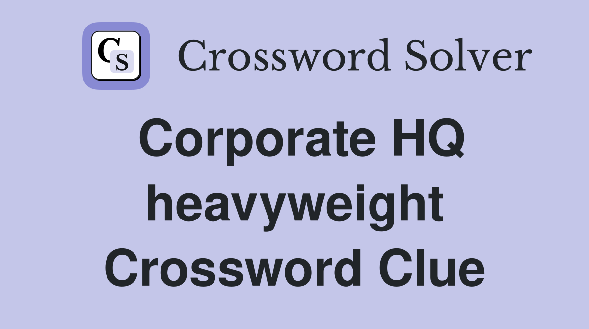 Corporate HQ heavyweight Crossword Clue