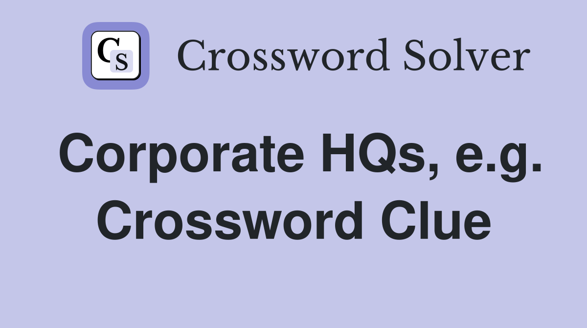Corporate HQs, e.g. Crossword Clue