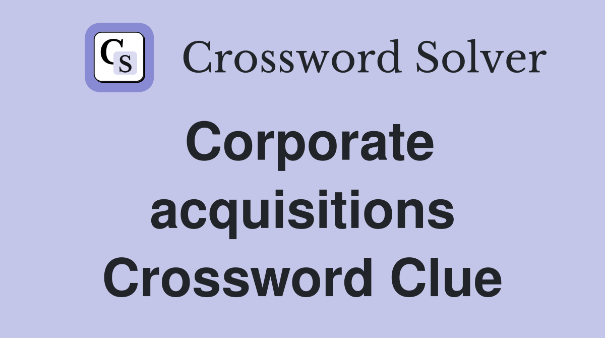 Corporate acquisitions Crossword Clue