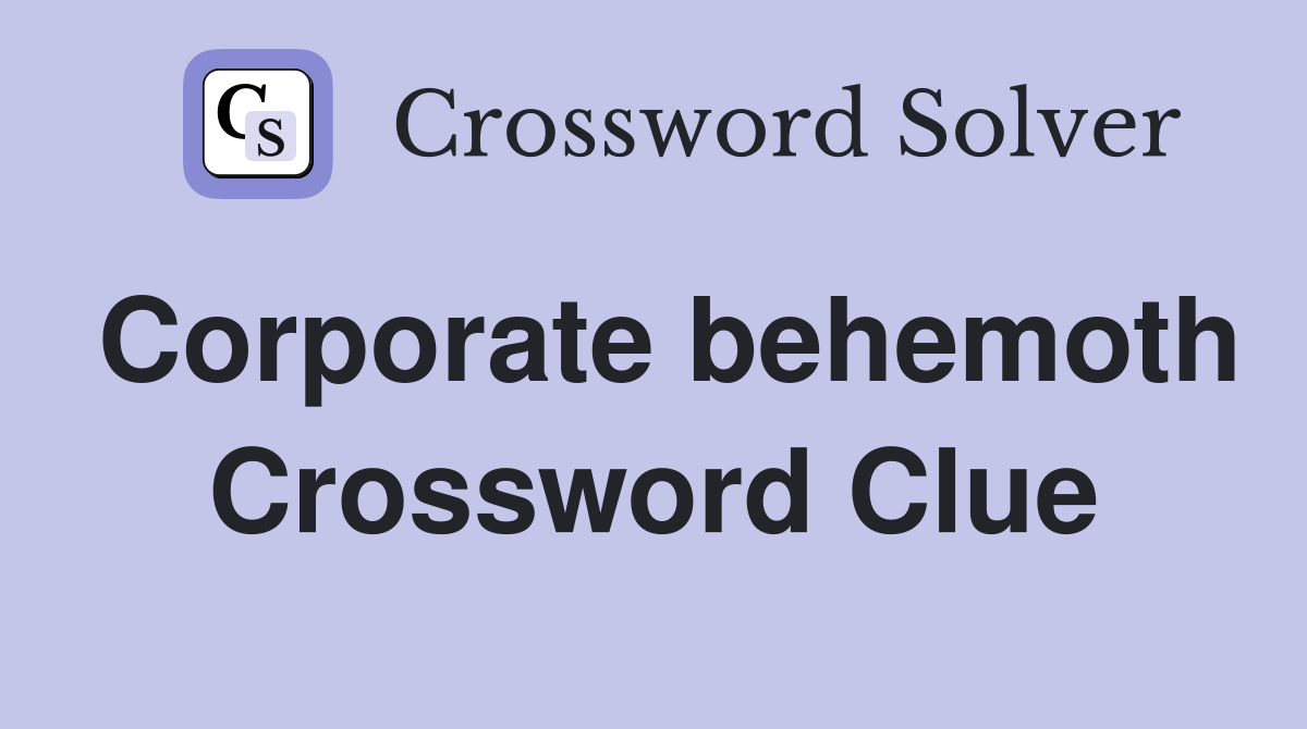 Corporate behemoth Crossword Clue