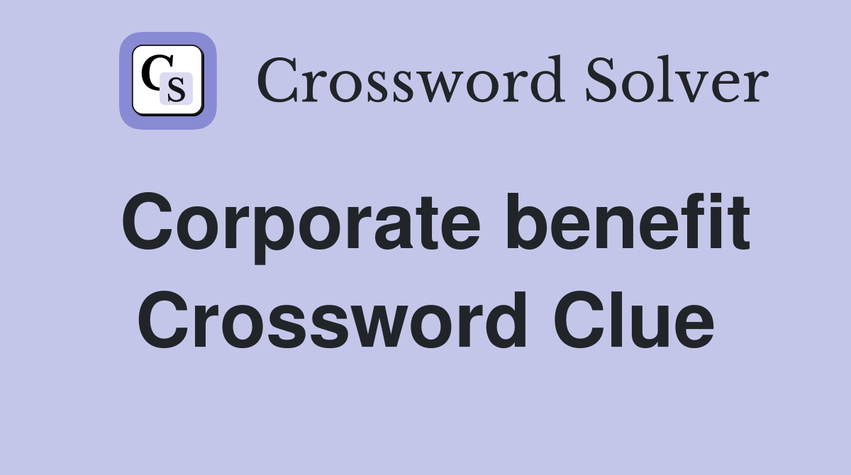 Corporate benefit Crossword Clue