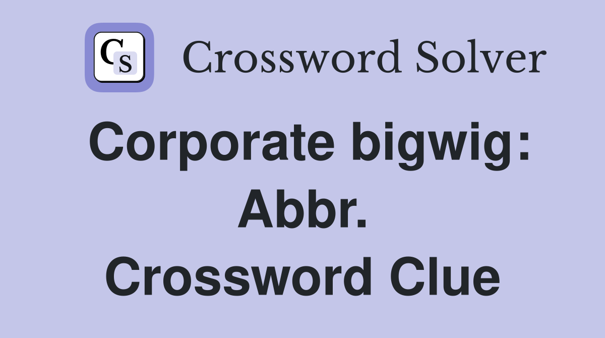 Corporate bigwig: Abbr. Crossword Clue