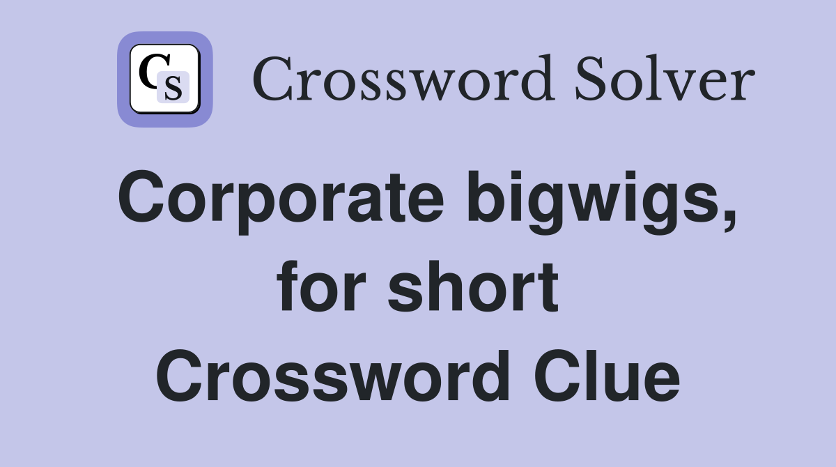 Corporate bigwigs, for short Crossword Clue