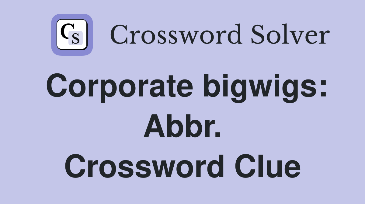 Corporate bigwigs: Abbr. Crossword Clue