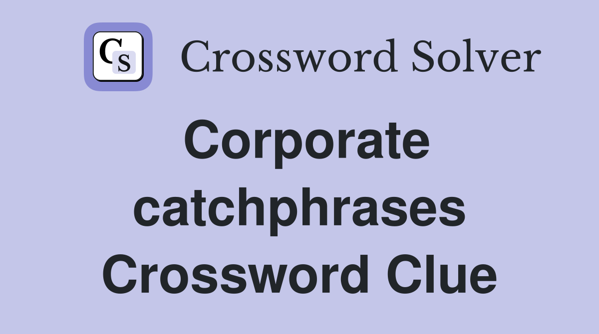 Corporate catchphrases Crossword Clue