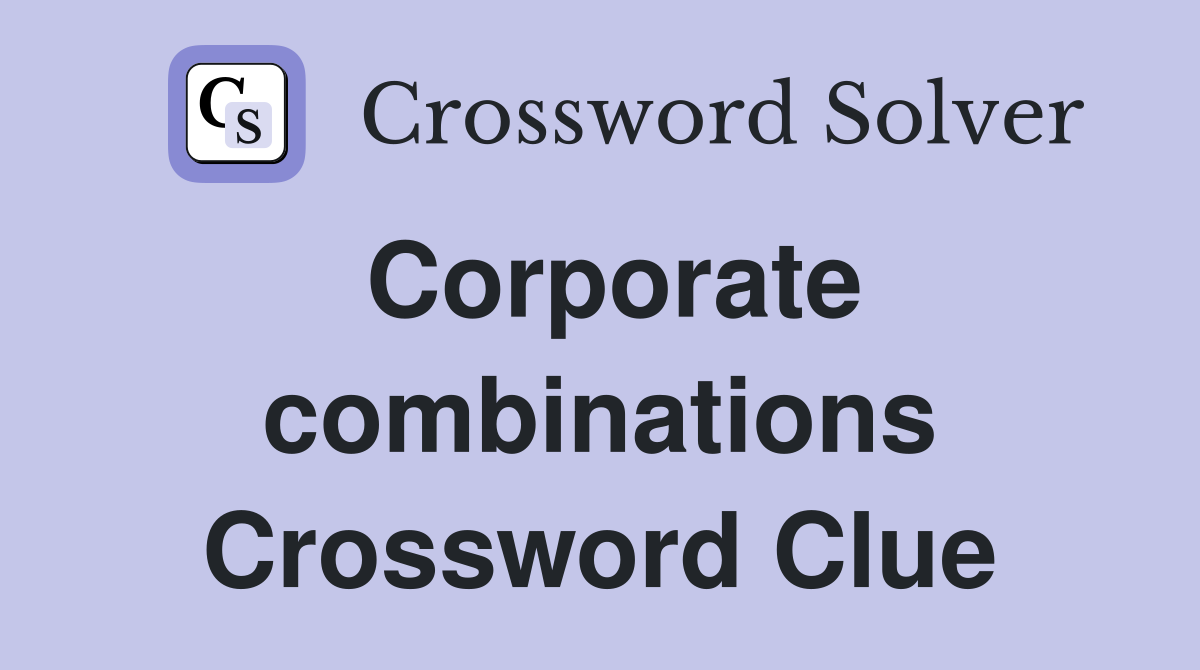 Corporate combinations Crossword Clue