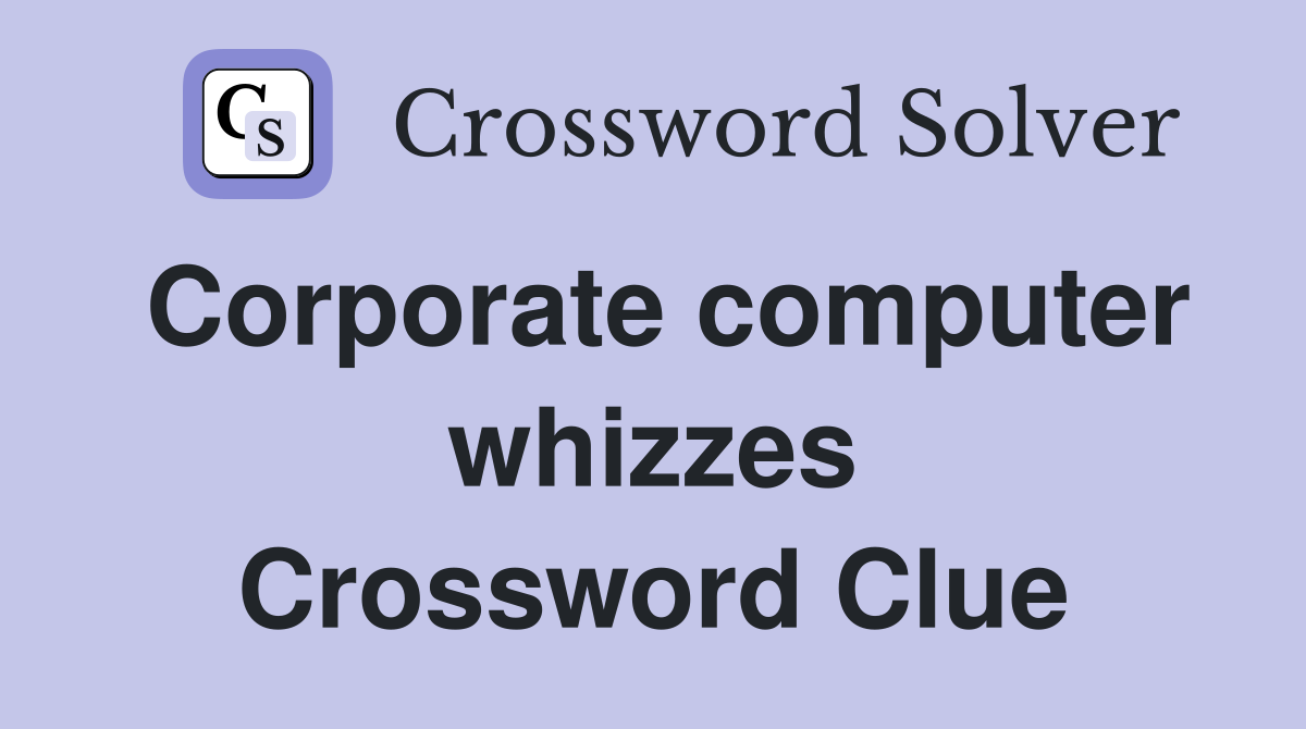Corporate computer whizzes Crossword Clue