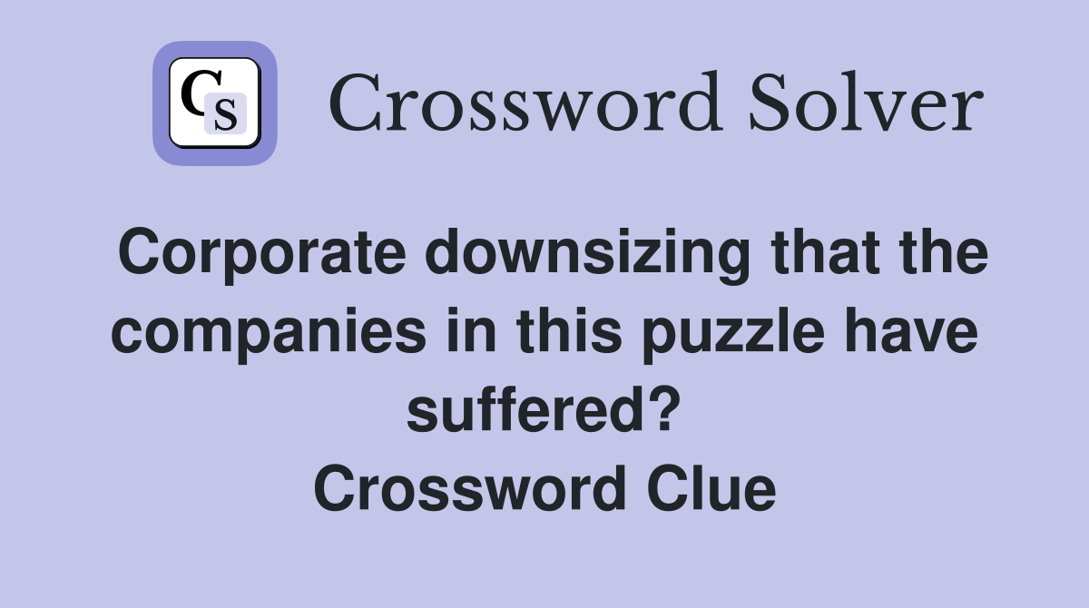 Corporate downsizing that the companies in this puzzle have suffered? Crossword Clue