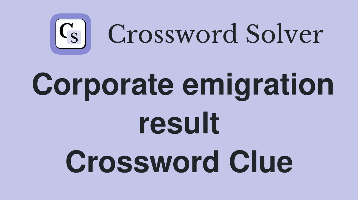 Corporate emigration result Crossword Clue