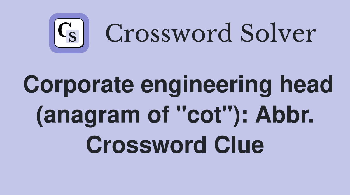 Corporate engineering head (anagram of "cot"): Abbr. Crossword Clue