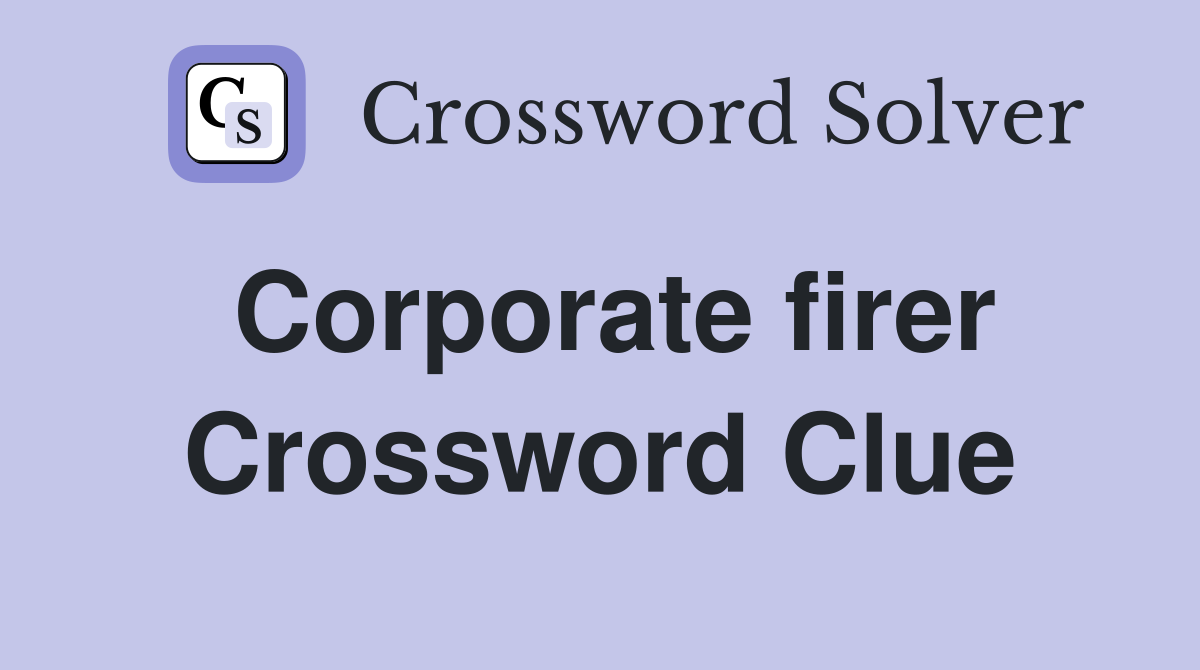 Corporate firer Crossword Clue